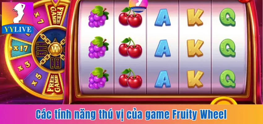 Top 5 Tựa Game Hấp Dẫn Tại YYlive Mà Người Chơi Nên Thử 3 Những tính năng thú vị có ở Fruity Wheel