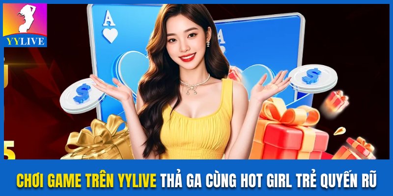 Chơi Game Trên YYlive Thả Ga Cùng Hot Girl Trẻ Quyến Rũ 1 Chơi Game Trên YYlive Thả Ga Cùng Hot Girl Trẻ Quyến Rũ